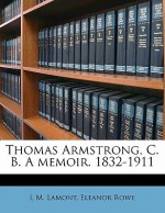 Thomas Armstrong, C. B. a Memoir. 1832-1911 - L M. Lamont, Eleanor Rowe