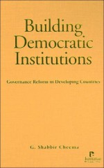 Building Democratic Institutions: Governance Reform in Developing Countries - G. Shabbir Cheema