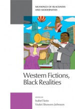 Western Fictions, Black Realities: Meanings of Blackness and Modernities - Isabel Soto, Violet Showers Johnson