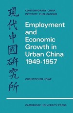 Employment and Economic Growth in Urban China 1949 1957 - Christopher Howe