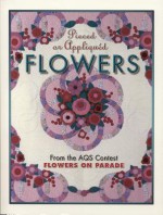 Pieced or Appliqued Flowers: From the Aqs Contest Flowers on Parade - Barbara Smith