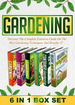 Gardening: BOX SET 6 IN 1 Discover The Complete Extensive Guide On The Best Gardening Techniques And Benefits #7 (Gardening, Vertical Gardening , Gardening For Beginners) - Mary Clarkshire, B. Glidewell