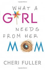 What a Girl Needs From Her Mom Paperback April 7, 2015 - Cheri Fuller