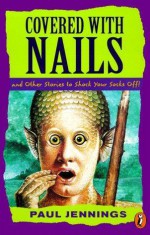 Covered with Nails: and Other Stories to Shock Your Socks Off! - Paul Jennings