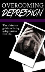 Overcoming Depression:The Ultimate Guide Living A Depression Free Life - Eric Hartman