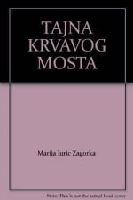 TAJNA KRVAVOG MOSTA - Marija Juric Zagorka