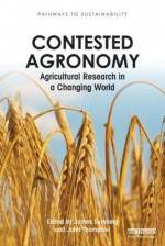 Contested Agronomy: Agricultural Research in a Changing World. Edited by James Sumberg and John Thompson - J. E. Sumberg, John Thompson