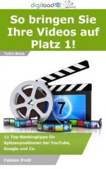 So bringen Sie Ihre Videos auf Platz 1! - 11 Top-Rankingtipps für Spitzenpositionen bei YouTube, Google und Co. (German Edition) - Fabian Prell, digiload24