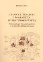 Granice literatury i pogranicza literaturoznawstwa : fenomenologia Romana Ingardena w świetle filozofii lingwistycznej - Danuta Ulicka