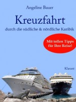 Kreuzfahrt Reiseführer durch die südliche und nördliche Karibik. Curacao, St. Lucia, Martinique, Barbados, Grenada, Dominica, Guadeloupe, Antigua, uvm! (German Edition) - Angeline Bauer