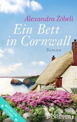 Ein Bett in Cornwall: Roman - Alexandra Zöbeli