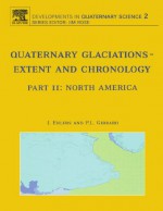 Quaternary Glaciations - Extent and Chronology: Part II: North America - J. Ehlers