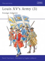 Louis XV's Army (3): Foreign Infantry and Artillery - René Chartrand, Eugene Leliepvre