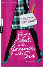 Weniger Arbeit, mehr Gemüse, mehr Sex - Susanne Reinker