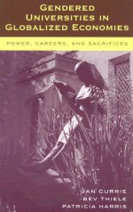 Gendered Universities in Globalized Economies: Power, Careers, and Sacrifices - Jan Currie