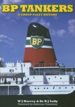 BP Tankers: A Group Fleet History - Bill Harvey, Raymond Solly