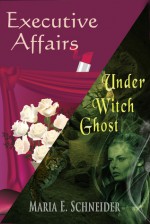 Executive Affairs (Sedona O'Hala #3.5) and Under Witch Ghost (Moon Shadows #3.5) - Maria E. Schneider