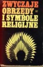 Zwyczaje, obrzędy i symbole religijne - Wiesław Kotański, Tadeusz Żbikowski, Włodzimierz Szafrański, Józef Keller, Edward Szymański, Witold Tyloch