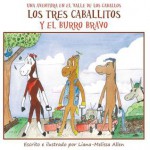 Los Tres Caballitos y El Burro Bravo - Liana-Melissa Allen