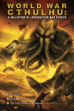 World War Cthulhu: A Collection of Lovecraftian War Stories - Brian M. Sammons, Glynn Owen Barrass