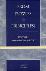 From Puzzles to Principles?: Essays on Aristotle's Dialectic - May Sim