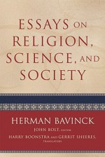 Essays on Religion, Science, and Society - Herman Bavinck, John Bolt, Harry Boonstra