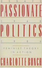 Passionate Politics: Feminist Theory in Action - Charlotte Bunch