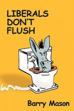 Liberals Don't Flush - Barry Mason