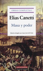 Masa y poder. Obras Completas Volumen I - Elias Canetti, Juan Jose Del Solar