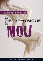 La métaphysique du mou (La Petite Collection) (French Edition) - Jean-Baptiste Botul