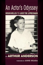 An Actor's Odyssey: From Orson Welles to Lucky the Leprechaun - Arthur Anderson, Anna Meara