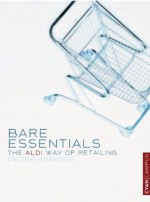 Bare Essentials: The Aldi Way of Retailing - Dieter Brandes