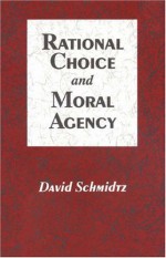 Rational Choice and Moral Agency - David Schmidtz