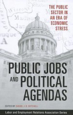 Public Jobs and Political Agendas: The Public Sector in an Era of Economic Stress - Daniel J.B. Mitchell