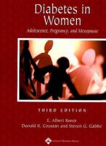 Diabetes Mellitus in Women: Adolescence Through Pregnancy and Menopause - E. Albert Reece, Donald R. Coustan, Steven G. Gabbe