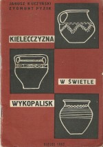 Kielecczyzna w świetle wykopalisk. Przewodnik po wystawie objazdowej - Janusz Kuczyński, Zygmunt Włodzimierz Pyzik