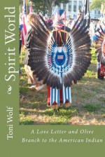 Spirit World: A Love Letter and Olive Branch to the American Indian - Toni Wolf