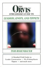 The Orvis Streamside Guide To Leaders, Knots, and Tippets - Tom Rosenbauer