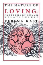 The Nature of Loving: Patterns of Human Relationship - Verena Kast