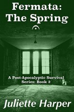 Fermata: The Spring: A Post-Apocalyptic Survival Series (The Fermata Series: Four Post-Apocalyptic Novellas Book 2) - Juliette Harper