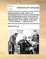 Night thoughts on life, death, and immortality, and his Poem on the last day and A paraphrase on part of the book of Job; by the late Dr. Young. To which are added the life of the author, with notes, ... by W. Waring, ... Volume 2 of 2 - Edward Young