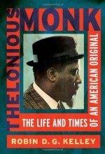 Thelonious Monk: The Life and Times of an American Original - Robin D.G. Kelley