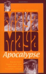 Maya Apocalypse: Seventeen Years with the Women of a Yucatan Village - Felicitas D. Goodman