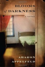 Blooms of Darkness: A Novel - Aharon Appelfeld, Jeffrey M. Green