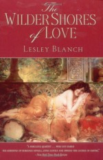 The Wilder Shores of Love - Lesley Blanch