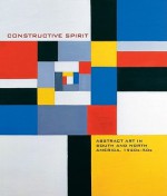 Constructive Spirit: Abstract Art in South and North America, 1920s-50s - Mary Kate O'hare, Karen A. Bearor, Adele Nelson, Tricia Laughlin Bloom, Aliza Edelman