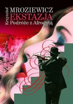 Ekstazja. Podróże z Afrodytą - Krzysztof Mroziewicz, Rosław Szaybo