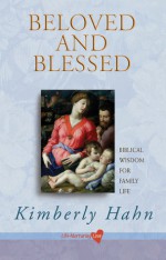 Beloved and Blessed: Biblical Wisdom for Family Life - Kimberly Hahn