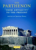 The Parthenon: From Antiquity to the Present - Jenifer Neils