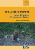 The Great Reshuffling: Human Dimensions Of Invasive Alien Species - Jeffrey A. McNeely